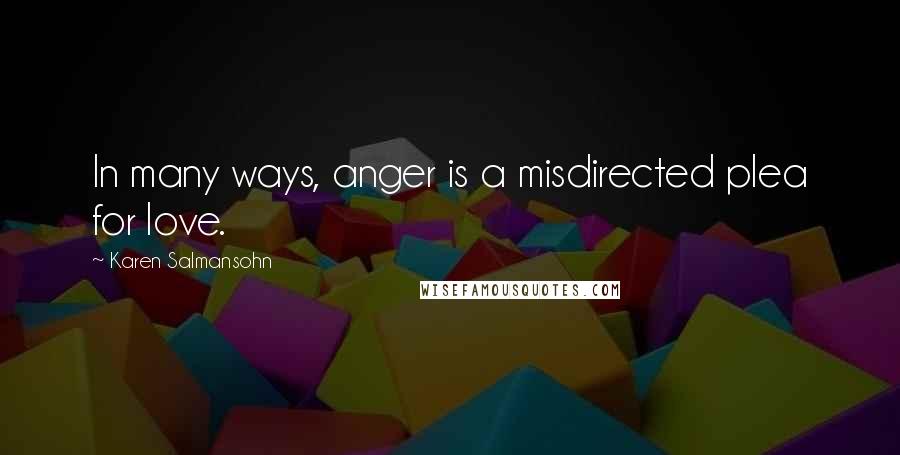 Karen Salmansohn Quotes: In many ways, anger is a misdirected plea for love.