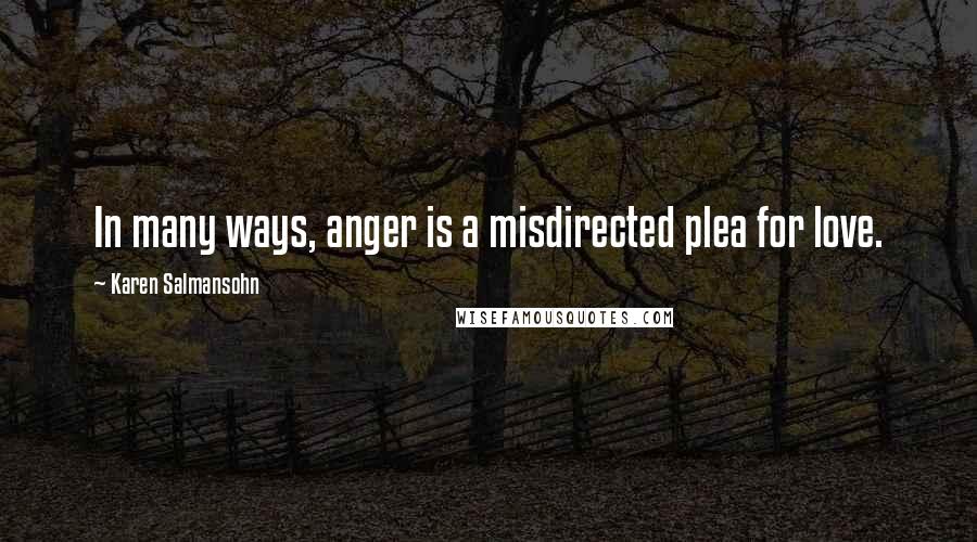 Karen Salmansohn Quotes: In many ways, anger is a misdirected plea for love.