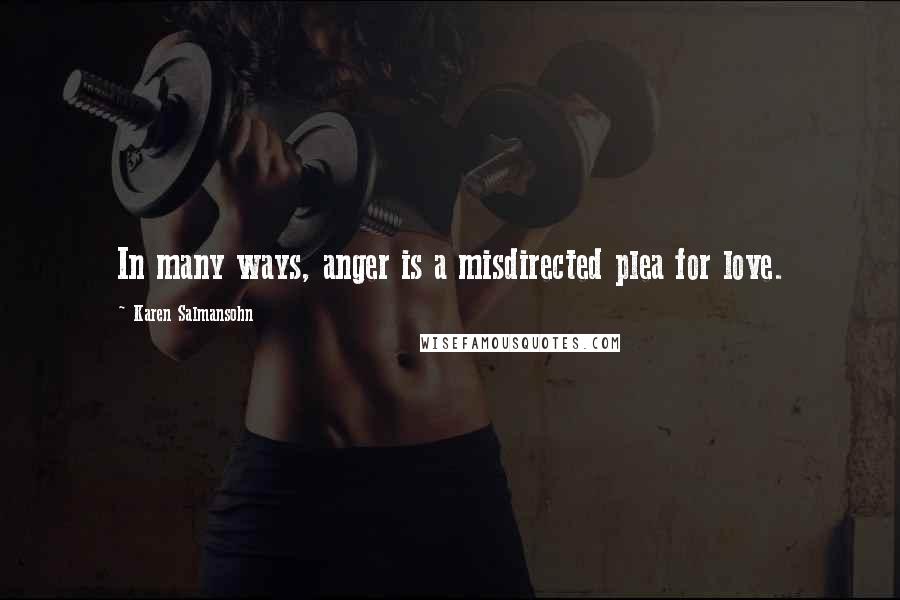 Karen Salmansohn Quotes: In many ways, anger is a misdirected plea for love.