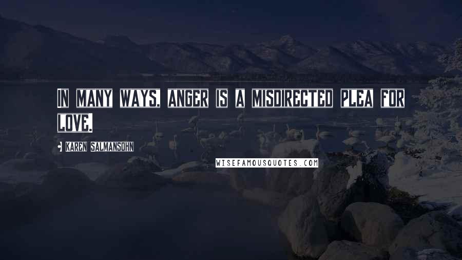 Karen Salmansohn Quotes: In many ways, anger is a misdirected plea for love.