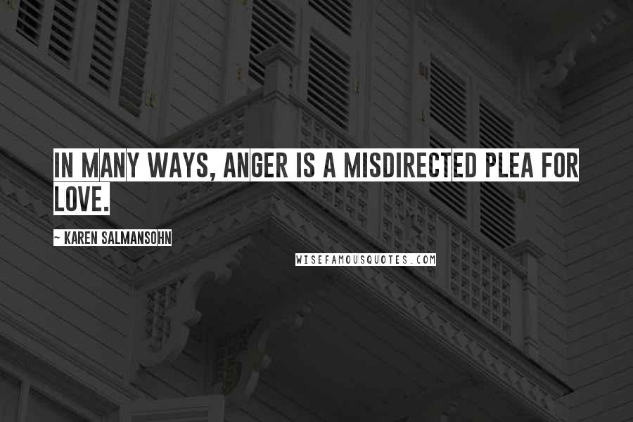 Karen Salmansohn Quotes: In many ways, anger is a misdirected plea for love.