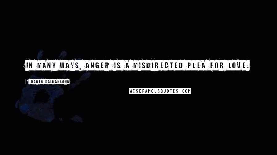 Karen Salmansohn Quotes: In many ways, anger is a misdirected plea for love.