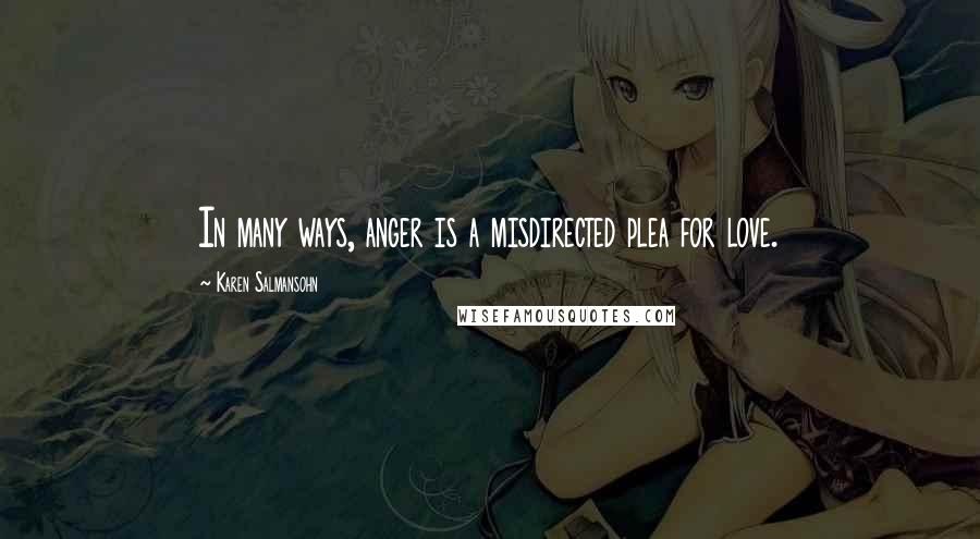 Karen Salmansohn Quotes: In many ways, anger is a misdirected plea for love.