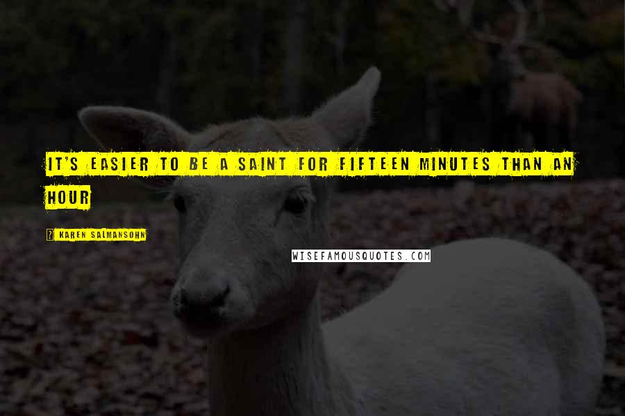 Karen Salmansohn Quotes: It's easier to be a saint for fifteen minutes than an hour