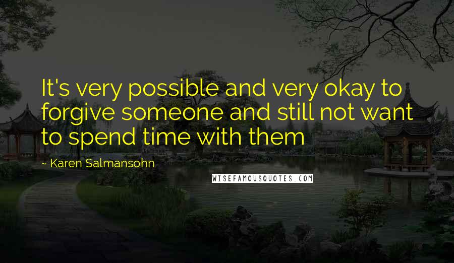 Karen Salmansohn Quotes: It's very possible and very okay to forgive someone and still not want to spend time with them