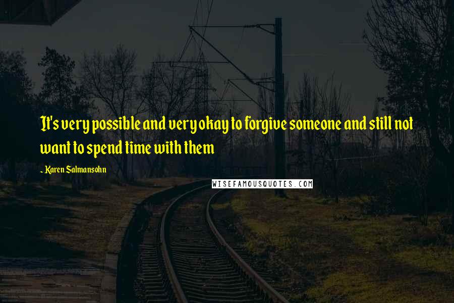 Karen Salmansohn Quotes: It's very possible and very okay to forgive someone and still not want to spend time with them