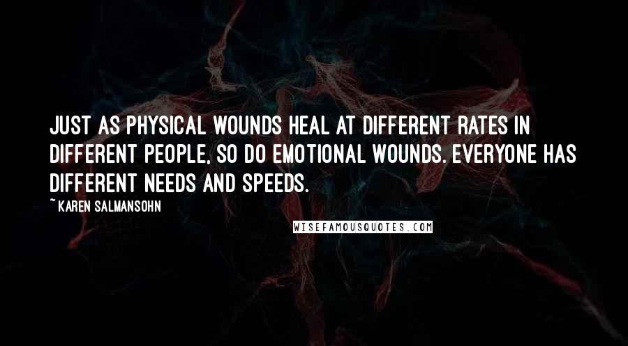 Karen Salmansohn Quotes: Just as physical wounds heal at different rates in different people, so do emotional wounds. Everyone has different needs and speeds.