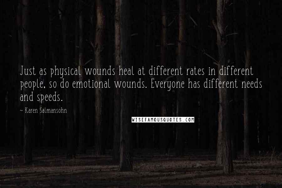 Karen Salmansohn Quotes: Just as physical wounds heal at different rates in different people, so do emotional wounds. Everyone has different needs and speeds.