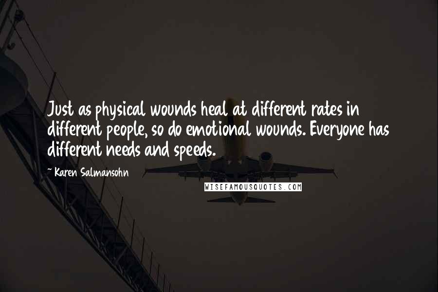 Karen Salmansohn Quotes: Just as physical wounds heal at different rates in different people, so do emotional wounds. Everyone has different needs and speeds.