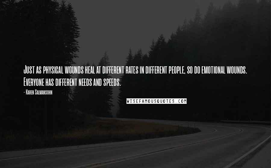 Karen Salmansohn Quotes: Just as physical wounds heal at different rates in different people, so do emotional wounds. Everyone has different needs and speeds.