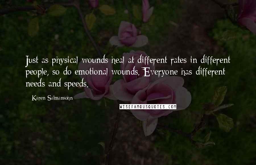 Karen Salmansohn Quotes: Just as physical wounds heal at different rates in different people, so do emotional wounds. Everyone has different needs and speeds.
