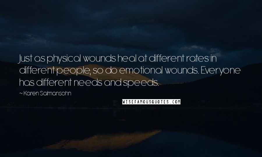 Karen Salmansohn Quotes: Just as physical wounds heal at different rates in different people, so do emotional wounds. Everyone has different needs and speeds.