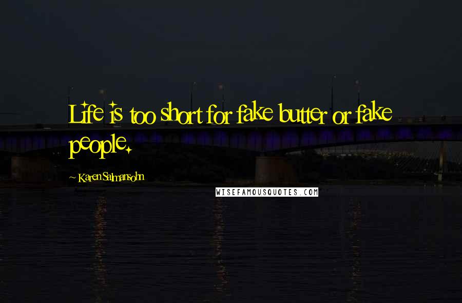 Karen Salmansohn Quotes: Life is too short for fake butter or fake people.