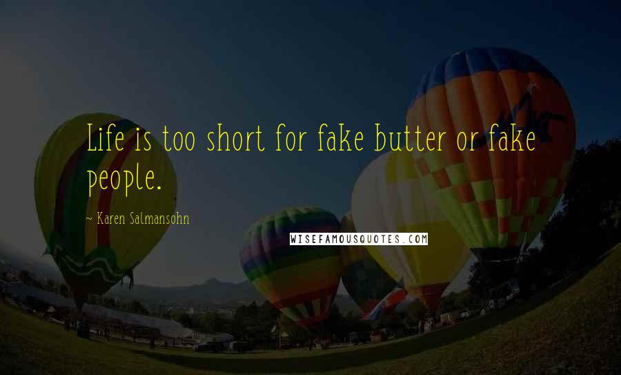 Karen Salmansohn Quotes: Life is too short for fake butter or fake people.