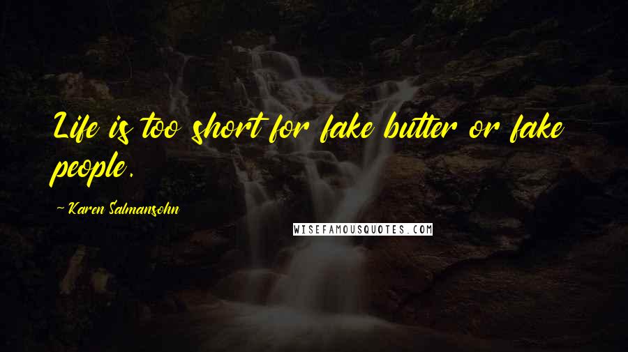 Karen Salmansohn Quotes: Life is too short for fake butter or fake people.