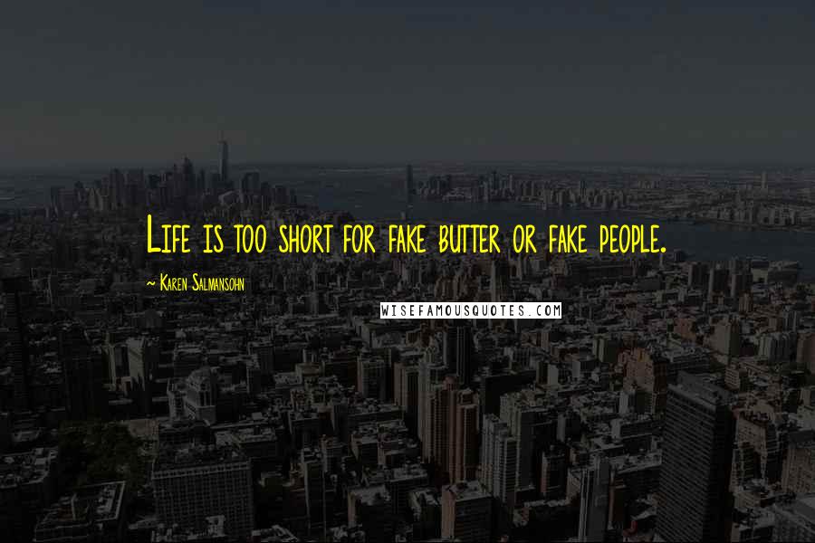 Karen Salmansohn Quotes: Life is too short for fake butter or fake people.