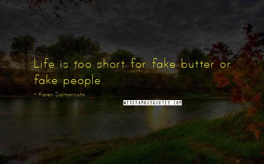 Karen Salmansohn Quotes: Life is too short for fake butter or fake people.