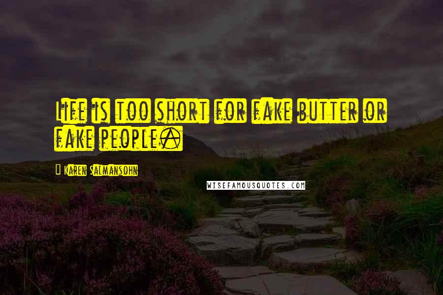 Karen Salmansohn Quotes: Life is too short for fake butter or fake people.