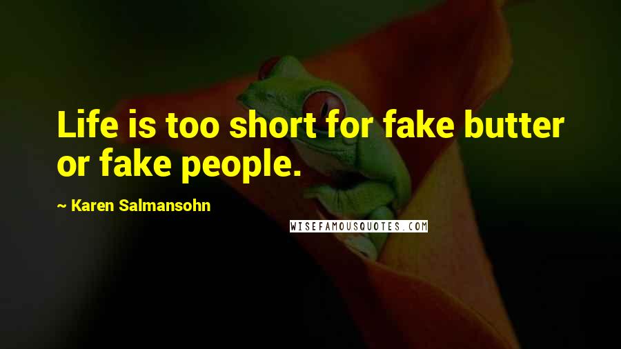 Karen Salmansohn Quotes: Life is too short for fake butter or fake people.