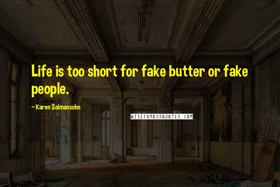 Karen Salmansohn Quotes: Life is too short for fake butter or fake people.