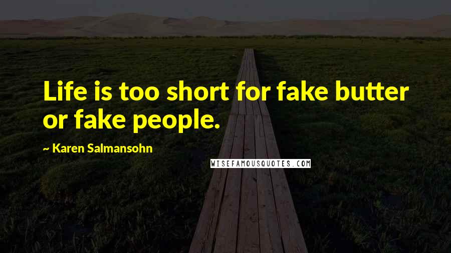 Karen Salmansohn Quotes: Life is too short for fake butter or fake people.