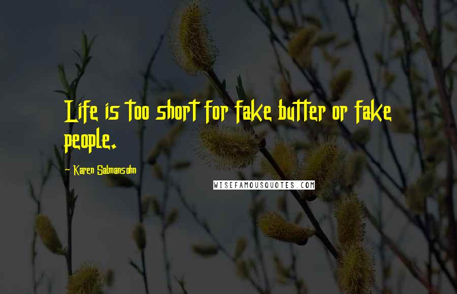 Karen Salmansohn Quotes: Life is too short for fake butter or fake people.