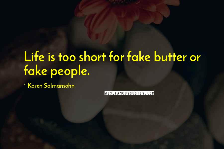 Karen Salmansohn Quotes: Life is too short for fake butter or fake people.