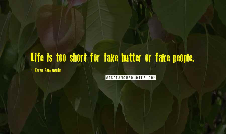 Karen Salmansohn Quotes: Life is too short for fake butter or fake people.