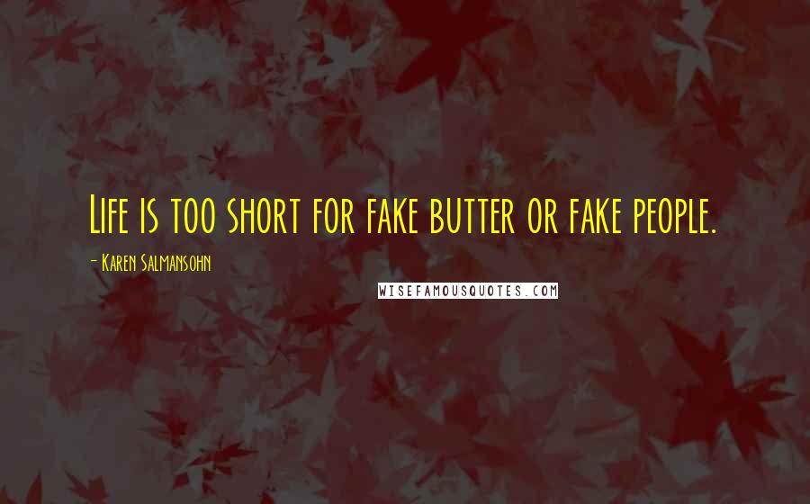 Karen Salmansohn Quotes: Life is too short for fake butter or fake people.