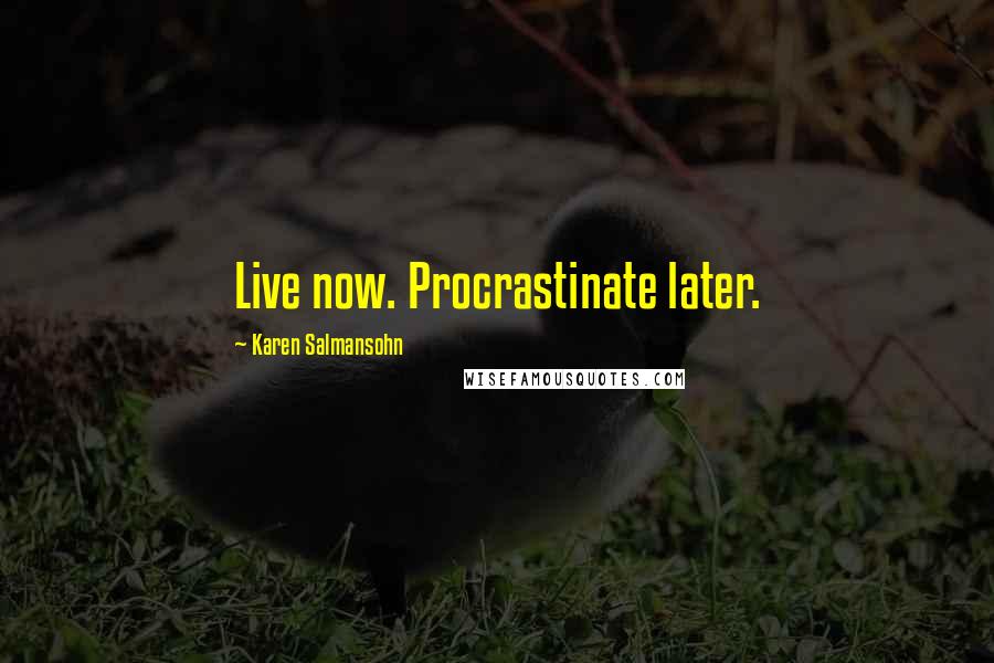 Karen Salmansohn Quotes: Live now. Procrastinate later.