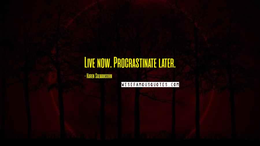 Karen Salmansohn Quotes: Live now. Procrastinate later.