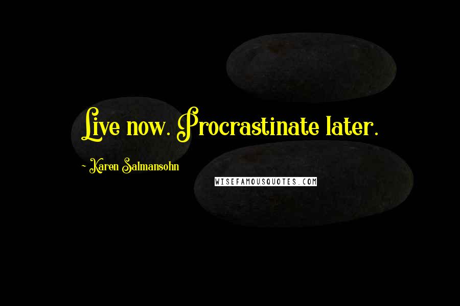 Karen Salmansohn Quotes: Live now. Procrastinate later.