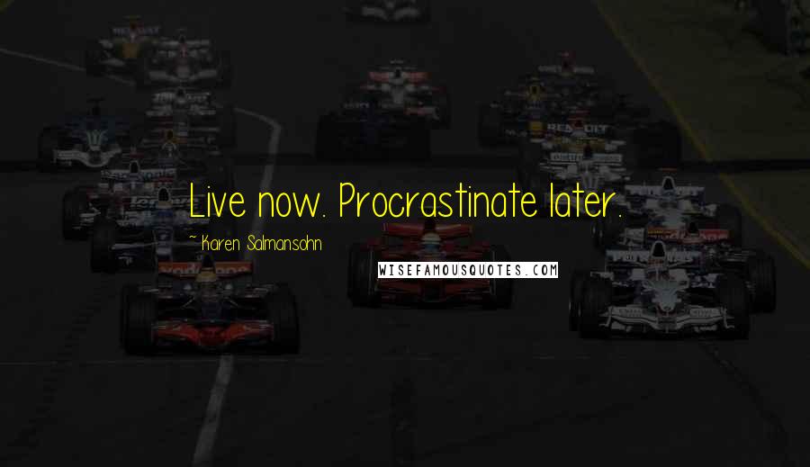 Karen Salmansohn Quotes: Live now. Procrastinate later.