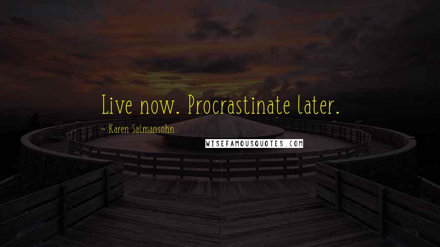 Karen Salmansohn Quotes: Live now. Procrastinate later.