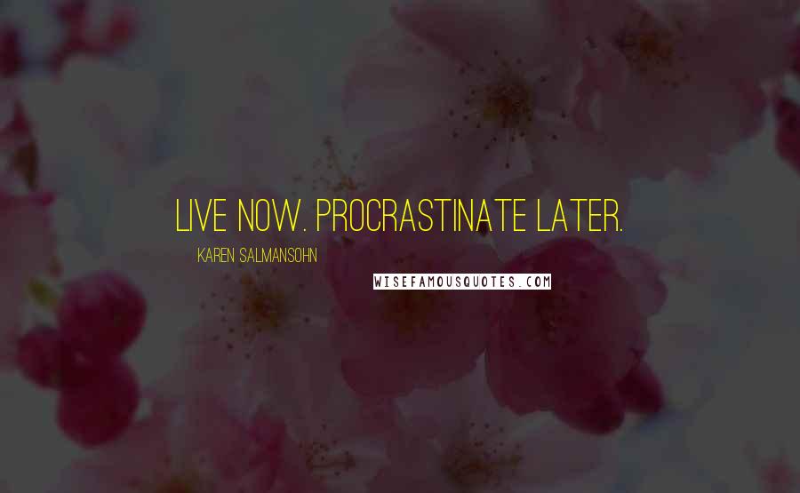 Karen Salmansohn Quotes: Live now. Procrastinate later.