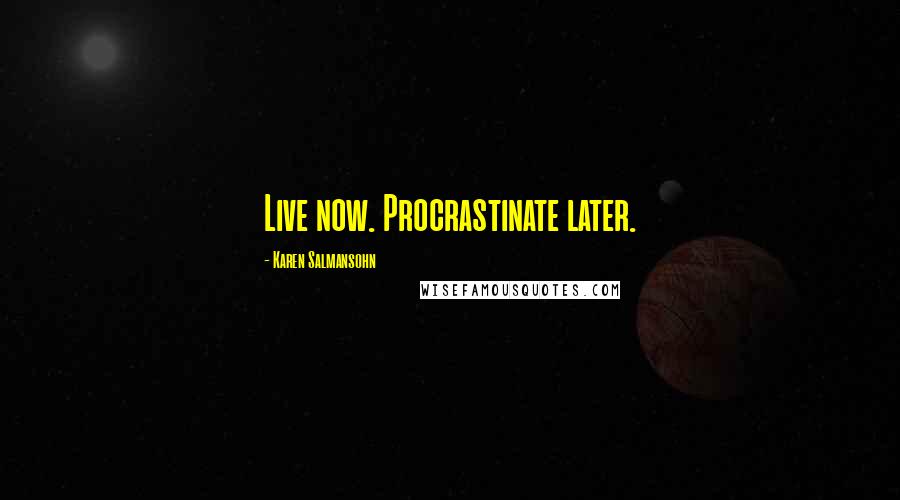 Karen Salmansohn Quotes: Live now. Procrastinate later.