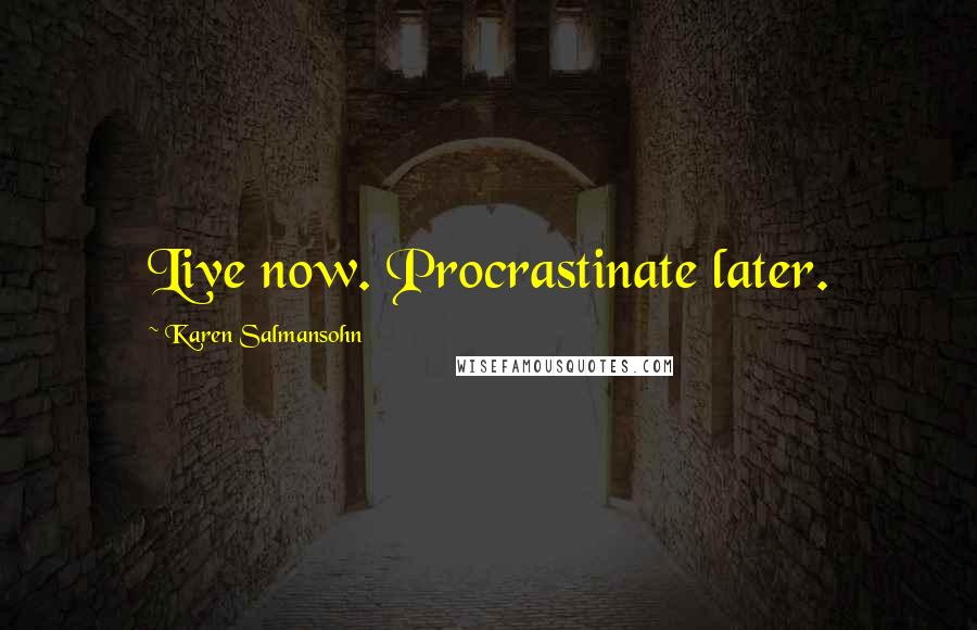 Karen Salmansohn Quotes: Live now. Procrastinate later.