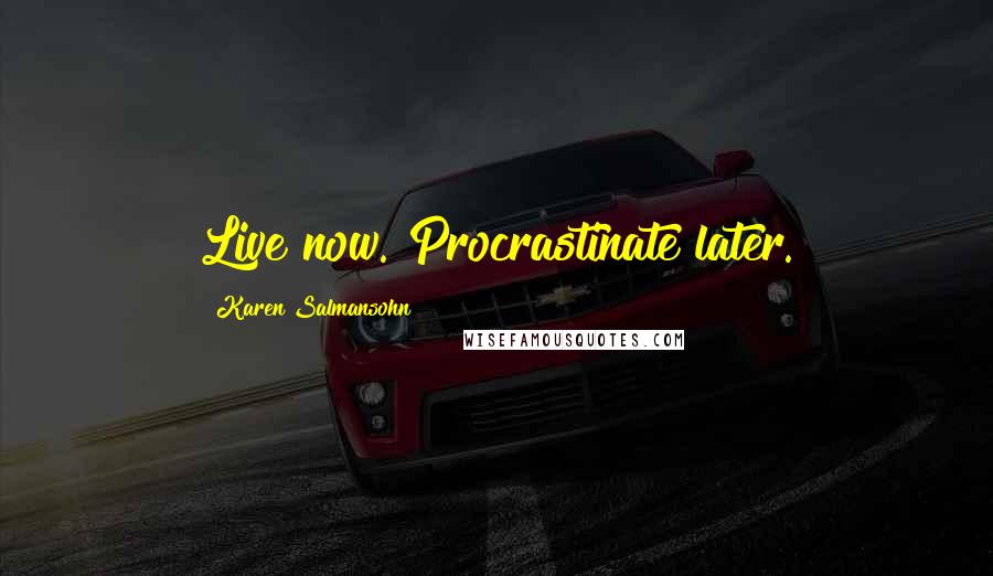 Karen Salmansohn Quotes: Live now. Procrastinate later.