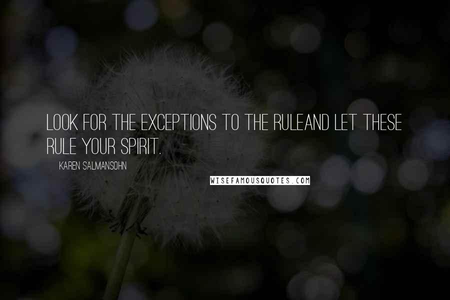 Karen Salmansohn Quotes: Look for the exceptions to the ruleand let these rule your spirit.