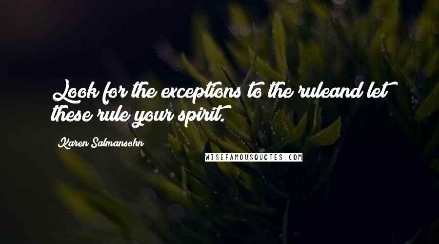 Karen Salmansohn Quotes: Look for the exceptions to the ruleand let these rule your spirit.