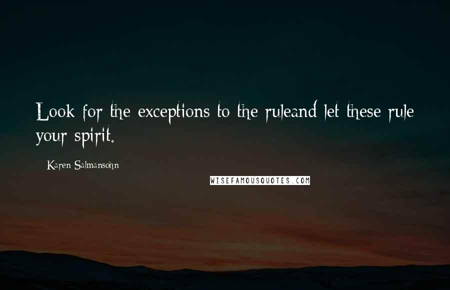 Karen Salmansohn Quotes: Look for the exceptions to the ruleand let these rule your spirit.