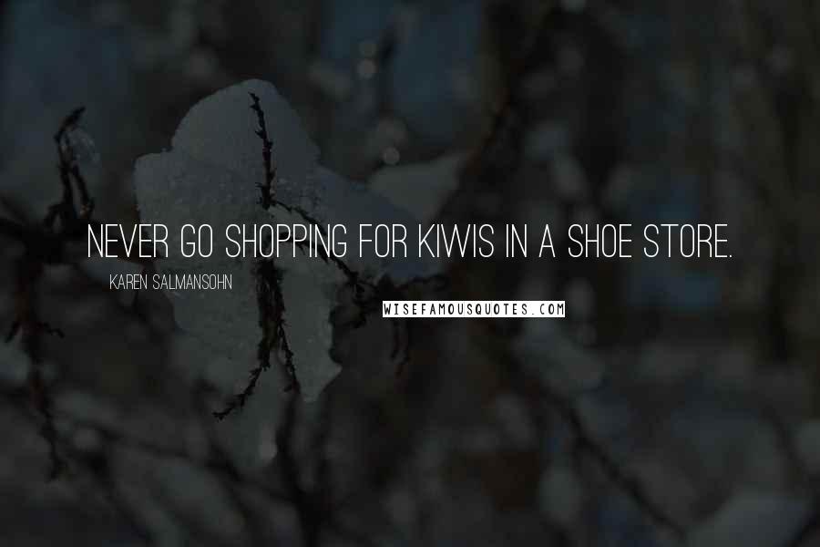 Karen Salmansohn Quotes: Never go shopping for kiwis in a shoe store.