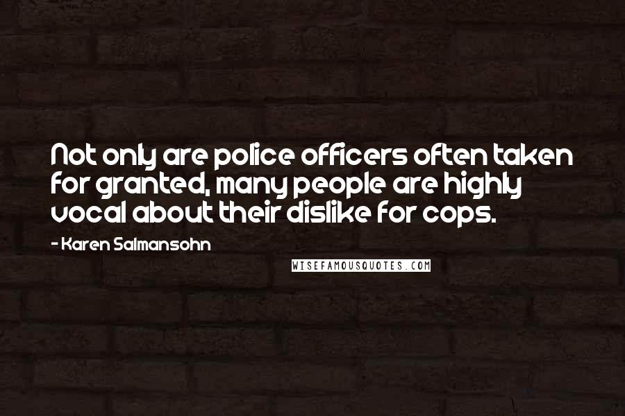 Karen Salmansohn Quotes: Not only are police officers often taken for granted, many people are highly vocal about their dislike for cops.