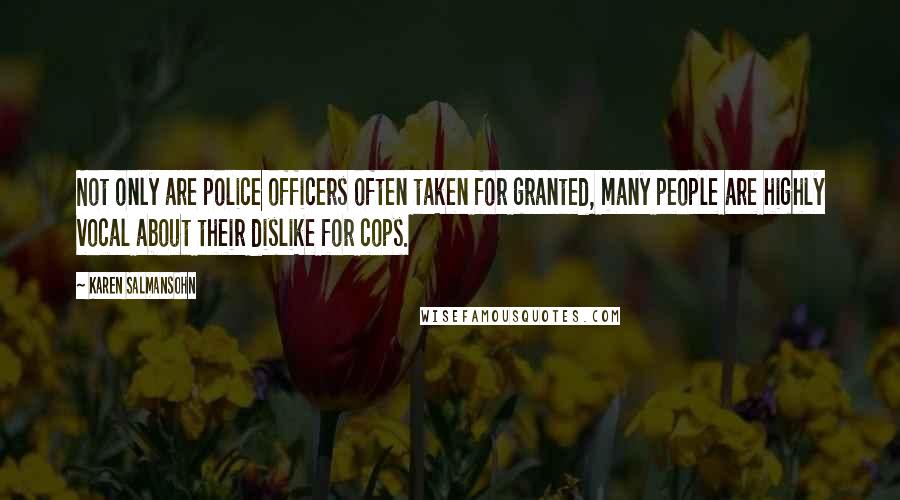 Karen Salmansohn Quotes: Not only are police officers often taken for granted, many people are highly vocal about their dislike for cops.