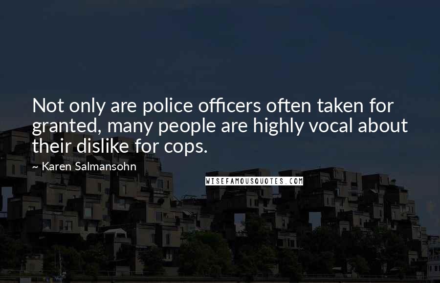 Karen Salmansohn Quotes: Not only are police officers often taken for granted, many people are highly vocal about their dislike for cops.