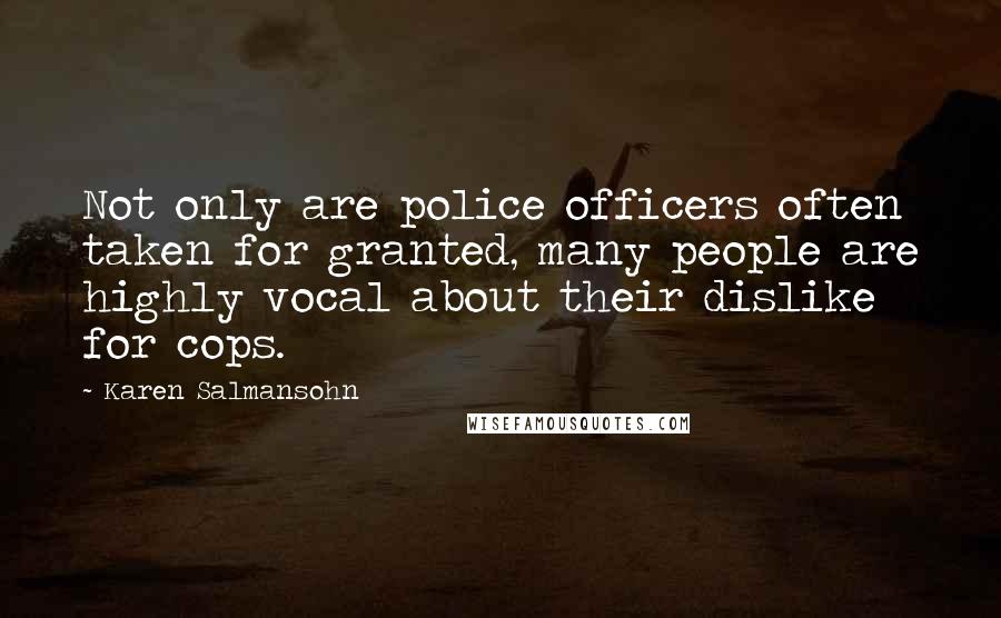 Karen Salmansohn Quotes: Not only are police officers often taken for granted, many people are highly vocal about their dislike for cops.