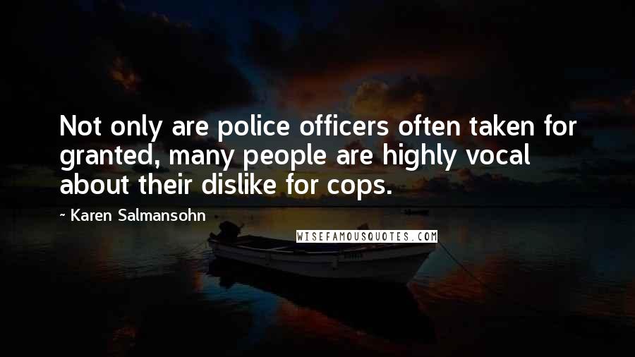 Karen Salmansohn Quotes: Not only are police officers often taken for granted, many people are highly vocal about their dislike for cops.