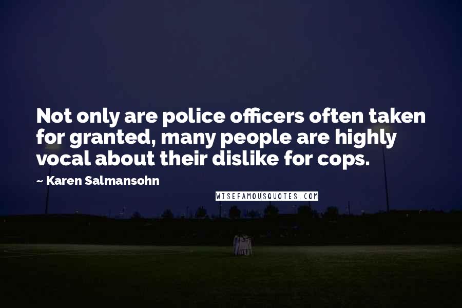Karen Salmansohn Quotes: Not only are police officers often taken for granted, many people are highly vocal about their dislike for cops.