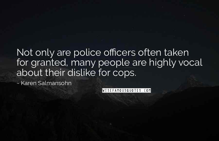 Karen Salmansohn Quotes: Not only are police officers often taken for granted, many people are highly vocal about their dislike for cops.