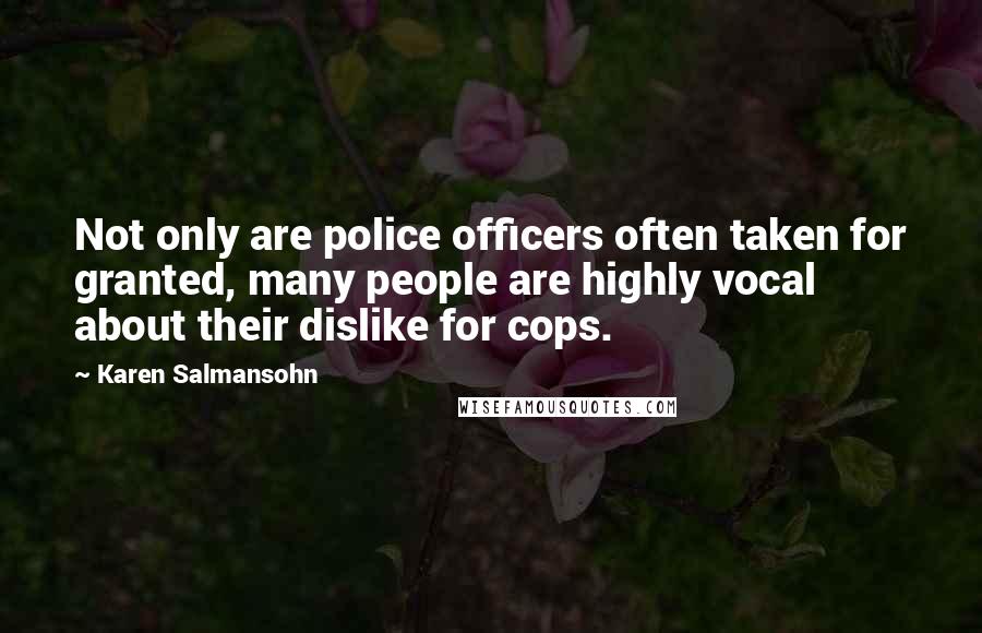 Karen Salmansohn Quotes: Not only are police officers often taken for granted, many people are highly vocal about their dislike for cops.